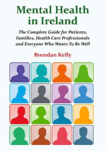 Imagen de archivo de Mental Health in Ireland: The Complete Guide for Patients, Families, Health Care Professionals and Everyone Who Wants To Be Well a la venta por Books From California