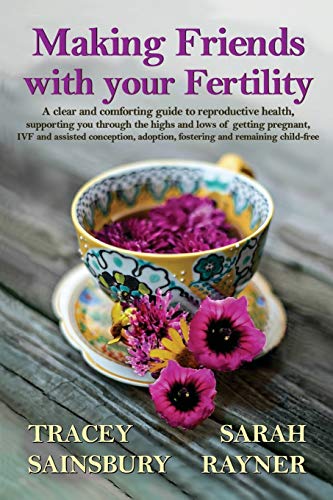 9780995794856: Making Friends with your Fertility: A clear and comforting guide to reproductive health, supporting you through the highs and lows of getting ... help you through life’s biggest challenges.)