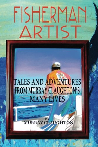 Beispielbild fr Fisherman Artist: Tales and Adventures From Murray Claughton's Many Lives zum Verkauf von ThriftBooks-Atlanta