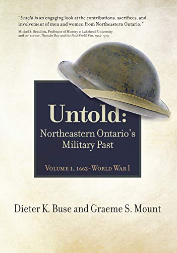 Imagen de archivo de Untold: Northeastern Ontario's Military Past, Volume 1, 1662-Wwi a la venta por Bay Used Books