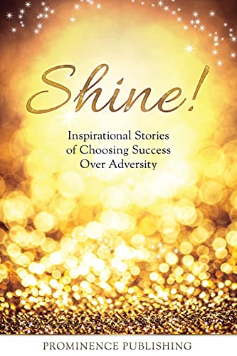 Stock image for Shine: Inspirational Stories of Choosing Success Over Adversity for sale by GF Books, Inc.