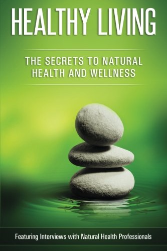 Beispielbild fr Healthy Living: The Secrets to Natural Health and Wellness zum Verkauf von Revaluation Books