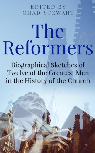 Beispielbild fr The Reformers: Biographical Sketches of Twelve of the Greatest Men in the History of the Church zum Verkauf von Books Unplugged