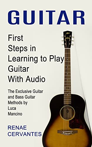 Imagen de archivo de Guitar: First Steps in Learning to Play Guitar With Audio (The Exclusive Guitar and Bass Guitar Methods by Luca Mancino) a la venta por GreatBookPrices