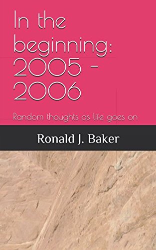 Imagen de archivo de In the beginning: 2005 - 2006: Random thoughts as life goes on (Daily Life as Life Goes On) a la venta por Revaluation Books