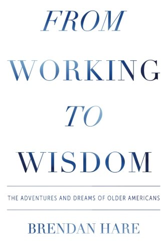 Imagen de archivo de From Working to Wisdom : The Adventures and Dreams of Older Americans a la venta por Better World Books