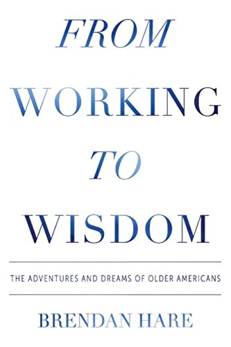 9780996003407: From Working to Wisdom: The Adventures and Dreams of Older Americans