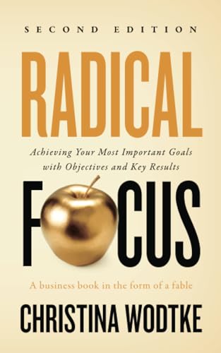 Stock image for Radical Focus: Achieving Your Most Important Goals with Objectives and Key Results (Empowered Teams) for sale by Off The Shelf