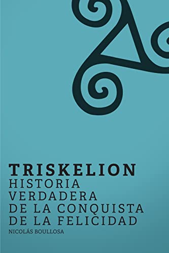 9780996032735: Triskelion: Historia verdadera de la conquista de la felicidad (Triloga del Largo Ahora) (Spanish Edition)