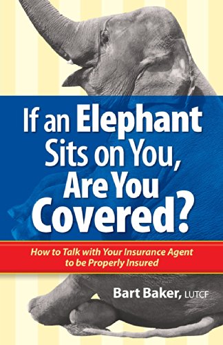 Stock image for If an Elephant Sits on You, Are You Covered?: How to Talk with Your Insurance Agent to be Properly Insured (How to Become Properly Insured) for sale by HPB-Diamond