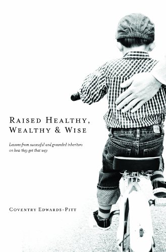 9780996056304: Raised Healthy, Wealthy & Wise: Lessons from successful and grounded inheritors on how they got that way