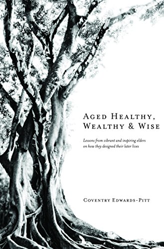 Stock image for Aged Healthy, Wealthy & Wise: Lessons from vibrant and inspiring elders on how they designed their later lives for sale by ZBK Books