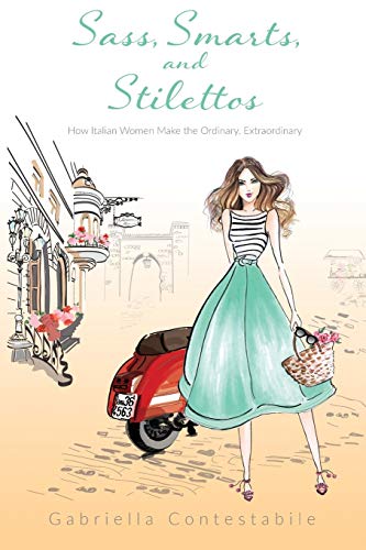 Beispielbild fr Sass, Smarts, and Stilettos: How Italian women make the ordinary, extraordinary zum Verkauf von WorldofBooks