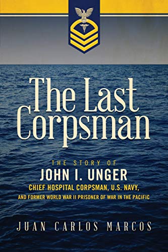 Beispielbild fr The Last Corpsman: The Story of John I. Unger, Chief Hospital Corpsman, U.S. Navy, and Former World War II Prisoner of War in the Pacific zum Verkauf von ThriftBooks-Dallas