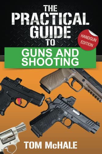 

The Practical Guide to Guns and Shooting, Handgun Edition: What you need to know to choose, buy, shoot, and maintain a handgun. (Practical Guides)