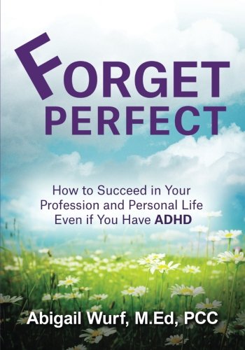 Beispielbild fr Forget Perfect: How to Succeed in Your Profession and Personal Life Even if You Have ADHD zum Verkauf von Goodwill Books