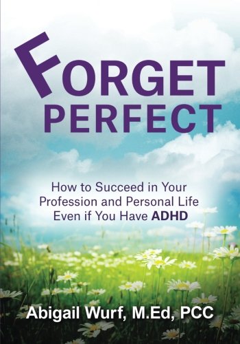 Stock image for Forget Perfect: How to Succeed in Your Profession and Personal Life Even if You Have ADHD for sale by Goodwill Books