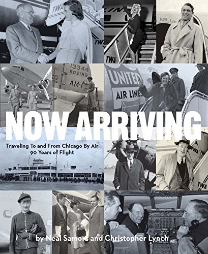 Stock image for Now Arriving: Traveling To And From Chicago By Air,90 Years of Flight for sale by Powell's Bookstores Chicago, ABAA