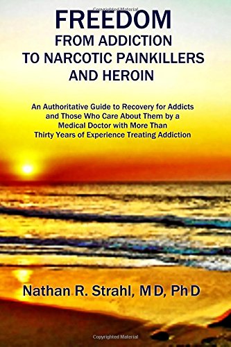 Stock image for Freedom from Addiction to Narcotic Painkillers and Heroin: An Authoritative Guide to Recovery for Addicts and Those Who Care About Them by a Medical Thirty Years of Experience Treating Addiction for sale by Revaluation Books