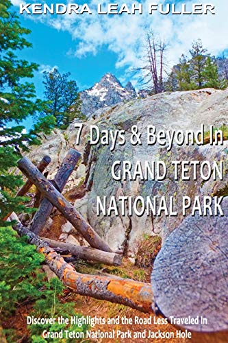 9780996149921: 7 Days & Beyond in Grand Teton National Park: Discover the Highlights and the Road Less Traveled in Grand Teton National Park and Jackson Hole