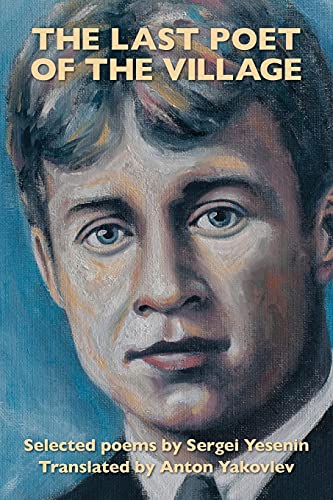 Stock image for The Last Poet of the Village: Selected Poems by Sergei Yesenin Translated by Anton Yakovlev (English and Russian Edition) for sale by GF Books, Inc.