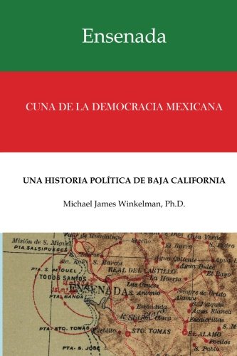Imagen de archivo de Ensenada Cuna de la Democracia Mexicana: Una Historia Politica de Baja California a la venta por THE SAINT BOOKSTORE