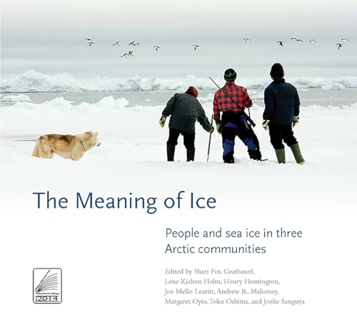 9780996193856: The Meaning of Ice: People and Sea Ice in Three Arctic Communities