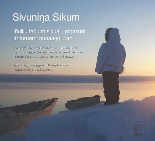 Stock image for Sivuninga Sikum (The Meaning of Ice) Inupiaq Edition: People and Sea Ice in Three Arctic Communities for sale by Irish Booksellers