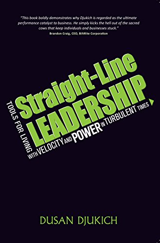 9780996203524: Straight-Line Leadership: Tools for Living with Velocity and Power in Turbulent Times by Dusan Djukich (2015-08-02)