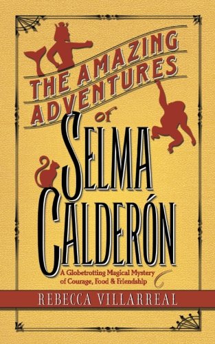 Beispielbild fr The Amazing Adventures of Selma Calderon: A Globetrotting Magical Mystery of Courage, Food & Friendship (Truth & Magic) zum Verkauf von More Than Words