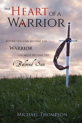 Stock image for The Heart of a Warrior: Before You Can Become the Warrior, You Must Become the Beloved Son for sale by HPB-Emerald