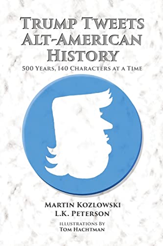 Stock image for Trump Tweets Alt-American History: 500 Years, 140 Characters at a Time for sale by Lucky's Textbooks