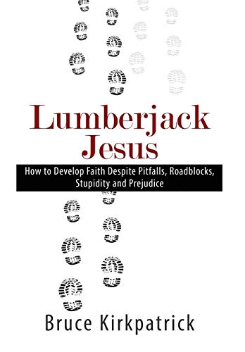 Stock image for Lumberjack Jesus: How to Develop Faith Despite Pitfalls, Roadblocks, Stupidity, and Prejudice for sale by Books From California