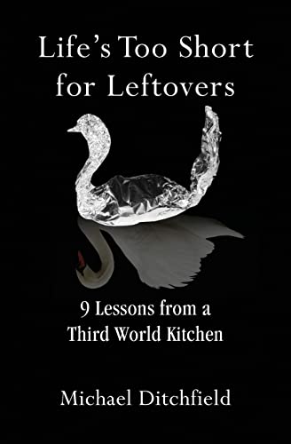 Stock image for Life's Too Short for Leftovers: 9 Lessons from a Third World Kitchen for sale by GF Books, Inc.