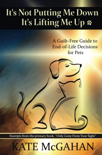 Stock image for It's Not Putting Me Down It's Lifting Me Up: A Guilt-Free Guide to End of Life Decisions for Pets for sale by GreatBookPrices