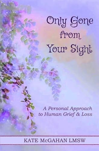 Stock image for Only Gone from Your Sight: A Personal Approach to Human Grief & Loss for sale by GF Books, Inc.