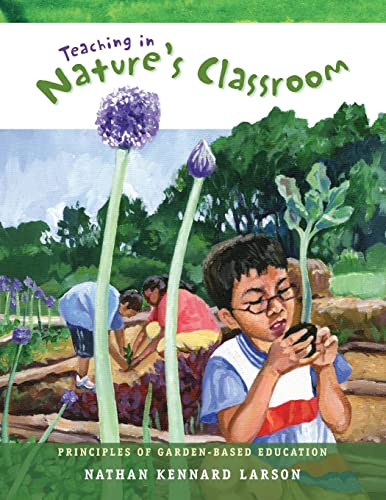 Stock image for Teaching in Nature's Classroom: Principles of Garden-Based Education for sale by Dream Books Co.