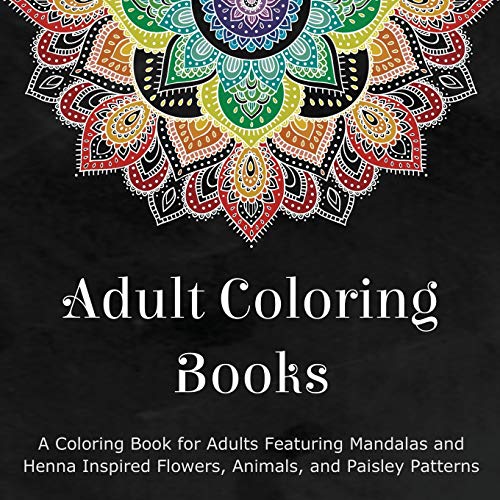 Imagen de archivo de Adult Coloring Books: A Coloring Book for Adults Featuring Mandalas and Henna Inspired Flowers, Animals, and Paisley Patterns a la venta por SecondSale