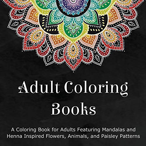 9780996275460: Adult Coloring Books: A Coloring Book for Adults Featuring Mandalas and Henna Inspired Flowers, Animals, and Paisley Patterns