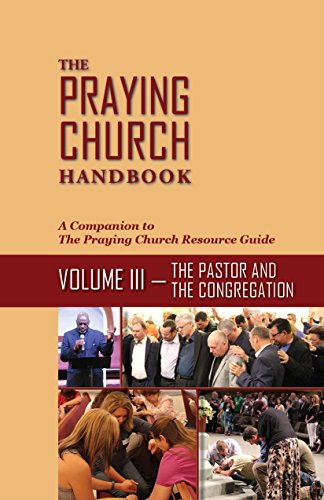 Imagen de archivo de The Praying Church Handbook Volume III: The Pastor and the Congregation a la venta por McPhrey Media LLC