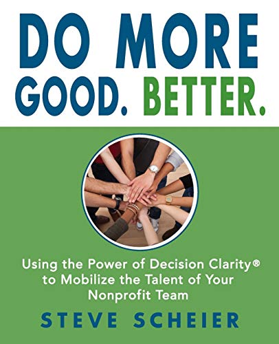 Stock image for Do More Good. Better : Using the Power of Decision Clarity(tm) to Mobilize the Talent of Your Nonprofit Team for sale by Better World Books: West