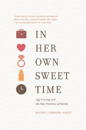 Stock image for In Her Own Sweet Time: Egg Freezing and the New Frontiers of Family for sale by SecondSale