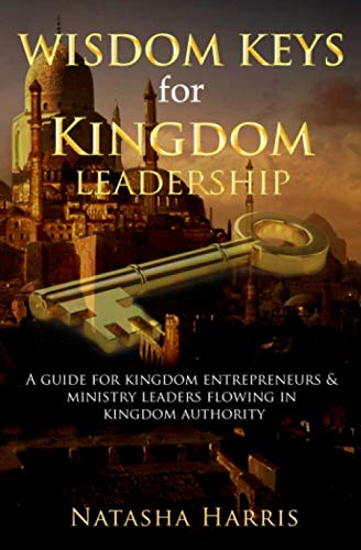 Imagen de archivo de Wisdom Keys For Kingdom Leadership: A Guide for Kingdom Entrepreneurs & Ministry Leaders Flowing in Authority (Kingdom Leadership Series) a la venta por ThriftBooks-Dallas