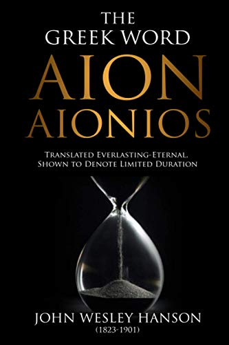 Stock image for The Greek Word Aion-Aionios: Translated Everlasting-Eternal, Shown to Denote Limited Duration for sale by ThriftBooks-Dallas