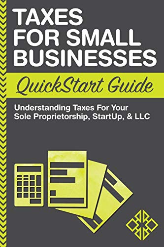 Beispielbild fr Taxes: For Small Businesses QuickStart Guide - Understanding Taxes For Your Sole Proprietorship, Startup, & LLC (QuickStart Guides - Business) zum Verkauf von BooksRun