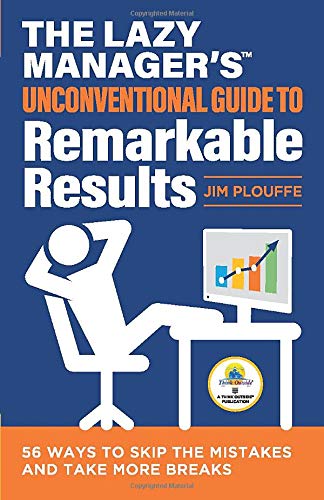 Stock image for The Lazy Manager's Unconventional Guide to Remarkable Results: 56 Ways to Skip the Mistakes and Take More Breaks: Volume 1 for sale by Revaluation Books