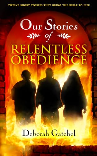 Stock image for Our Stories of Relentless Obedience: Twelve short stories that bring the people of the Bible to life for sale by ThriftBooks-Dallas