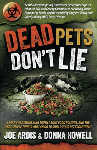 Beispielbild fr Dead Pets Don't Lie: The Official and Imposing Undercover Report That Exposes What the FDA and Greedy Corporations Are Hiding about Popular Pet Foods zum Verkauf von SecondSale