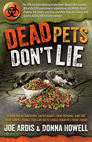 Stock image for Dead Pets Don't Lie: The Official and Imposing Undercover Report That Exposes What the FDA and Greedy Corporations Are Hiding about Popular Pet Foods for sale by SecondSale
