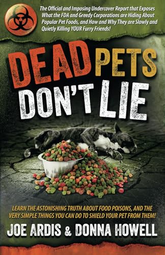 Stock image for Dead Pets Don't Lie: The Official and Imposing Undercover Report That Exposes What the FDA and Greedy Corporations Are Hiding about Popular Pet Foods for sale by Your Online Bookstore